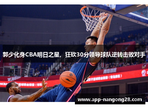 郭少化身CBA明日之星，狂砍30分领导球队逆转击败对手